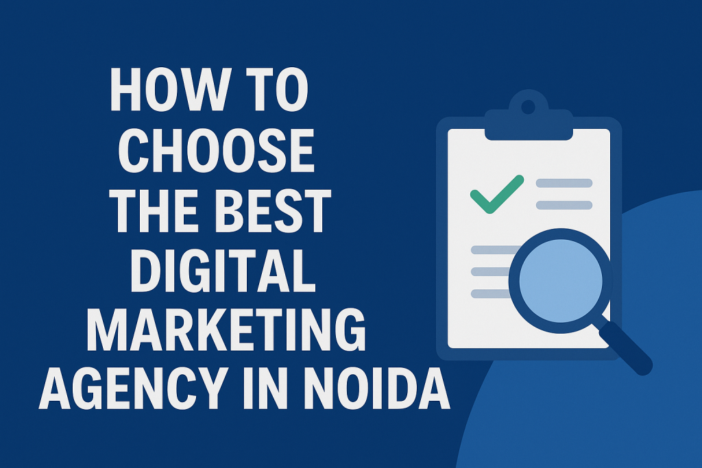 How to Choose the Best Digital Marketing Agency in Noida