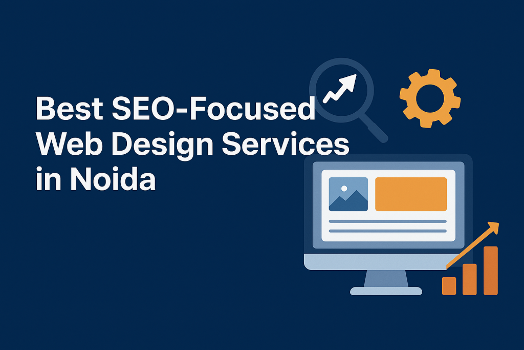Best SEO-Focused Web Design Services in Noida